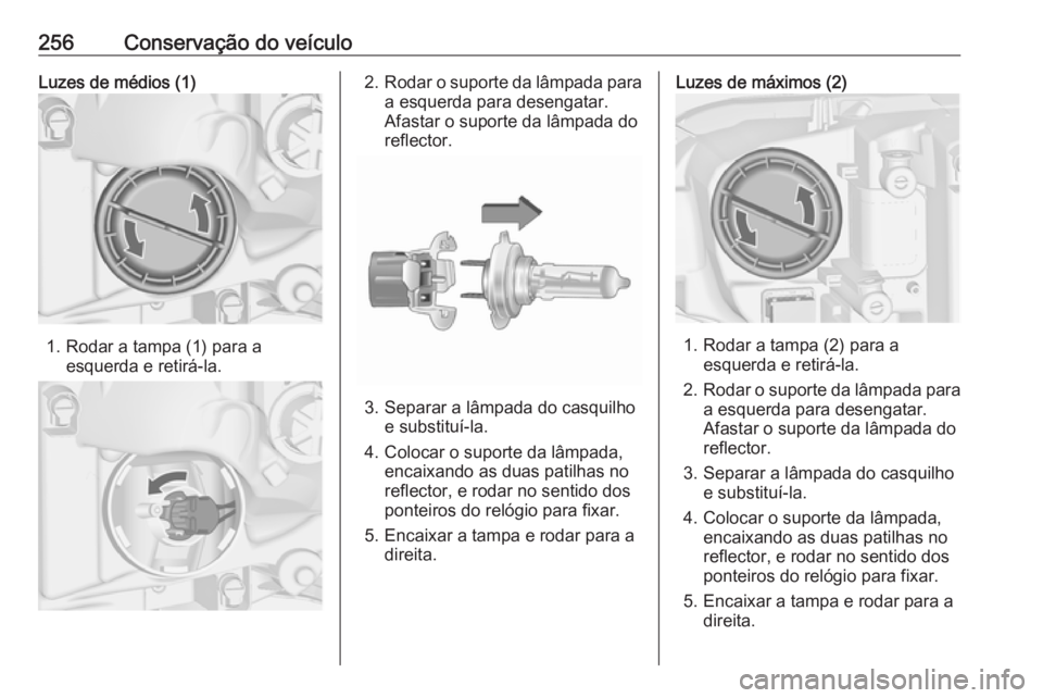 OPEL ASTRA J 2016 Manual de Instruções (in Portugues) 256Conservação do veículoLuzes de médios (1)
1. Rodar a tampa (1) para aesquerda e retirá-la.
2.Rodar o suporte da lâmpada para
a esquerda para desengatar.
Afastar o suporte da lâmpada do
refle OPEL ASTRA J 2016 Manual de Instruções (in Portugues) 256Conservação do veículoLuzes de médios (1)
1. Rodar a tampa (1) para aesquerda e retirá-la.
2.Rodar o suporte da lâmpada para
a esquerda para desengatar.
Afastar o suporte da lâmpada do
refle
