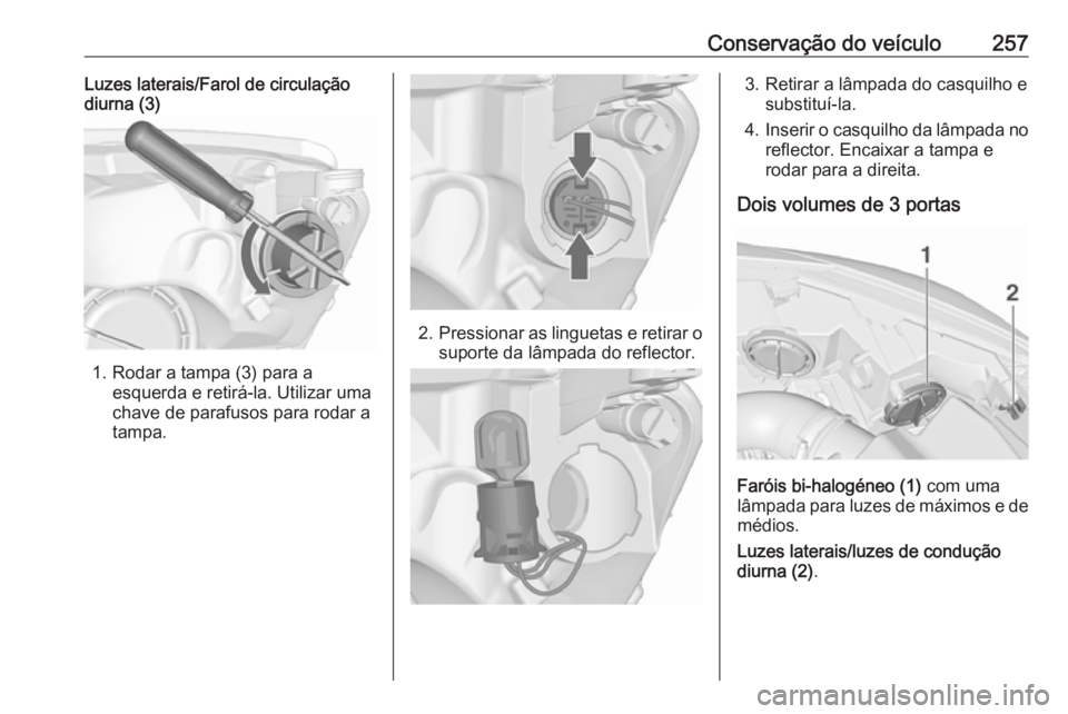 OPEL ASTRA J 2016 Manual de Instruções (in Portugues) Conservação do veículo257Luzes laterais/Farol de circulação
diurna (3)
1. Rodar a tampa (3) para a
esquerda e retirá-la. Utilizar uma
chave de parafusos para rodar a
tampa.
2. Pressionar as ling OPEL ASTRA J 2016 Manual de Instruções (in Portugues) Conservação do veículo257Luzes laterais/Farol de circulação
diurna (3)
1. Rodar a tampa (3) para a
esquerda e retirá-la. Utilizar uma
chave de parafusos para rodar a
tampa.
2. Pressionar as ling