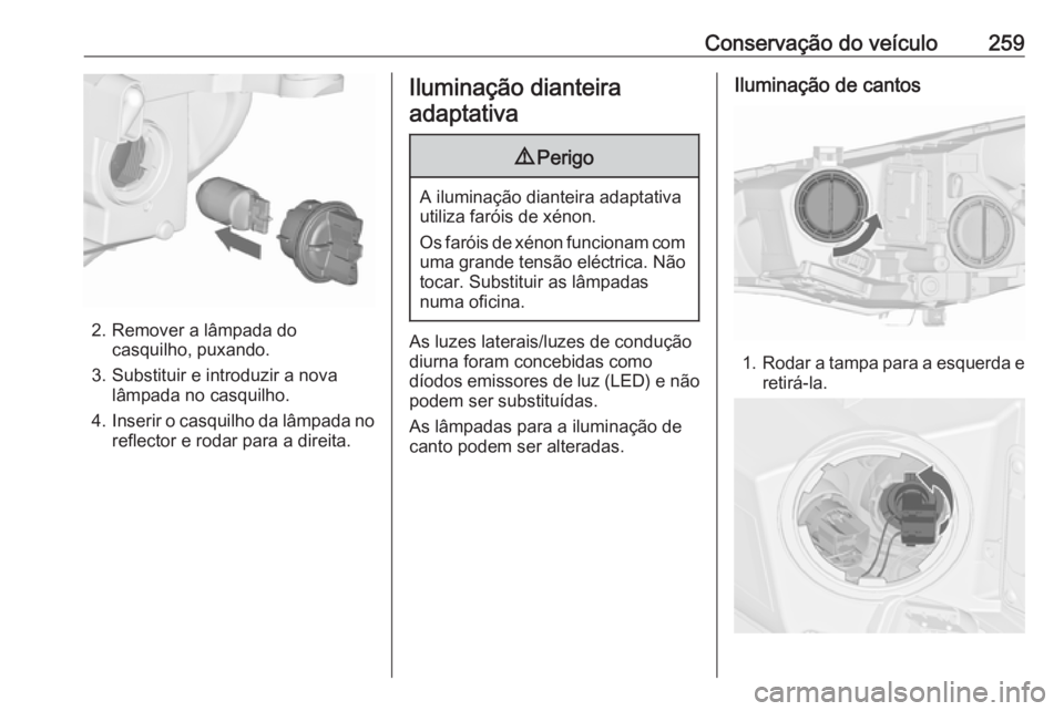 OPEL ASTRA J 2016 Manual de Instruções (in Portugues) Conservação do veículo259
2. Remover a lâmpada docasquilho, puxando.
3. Substituir e introduzir a nova lâmpada no casquilho.
4. Inserir o casquilho da lâmpada no
reflector e rodar para a direita OPEL ASTRA J 2016 Manual de Instruções (in Portugues) Conservação do veículo259
2. Remover a lâmpada docasquilho, puxando.
3. Substituir e introduzir a nova lâmpada no casquilho.
4. Inserir o casquilho da lâmpada no
reflector e rodar para a direita