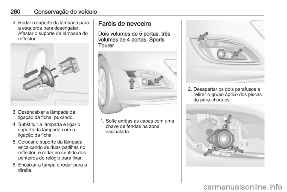 OPEL ASTRA J 2016 Manual de Instruções (in Portugues) 260Conservação do veículo2.Rodar o suporte da lâmpada para
a esquerda para desengatar.
Afastar o suporte da lâmpada do reflector.
3. Desencaixar a lâmpada da ligação da ficha, puxando.
4. Subs OPEL ASTRA J 2016 Manual de Instruções (in Portugues) 260Conservação do veículo2.Rodar o suporte da lâmpada para
a esquerda para desengatar.
Afastar o suporte da lâmpada do reflector.
3. Desencaixar a lâmpada da ligação da ficha, puxando.
4. Subs