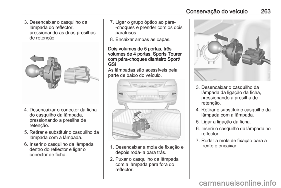 OPEL ASTRA J 2016 Manual de Instruções (in Portugues) Conservação do veículo2633. Desencaixar o casquilho dalâmpada do reflector,
pressionando as duas presilhas
de retenção.
4. Desencaixar o conector da ficha do casquilho da lâmpada,
pressionando OPEL ASTRA J 2016 Manual de Instruções (in Portugues) Conservação do veículo2633. Desencaixar o casquilho dalâmpada do reflector,
pressionando as duas presilhas
de retenção.
4. Desencaixar o conector da ficha do casquilho da lâmpada,
pressionando