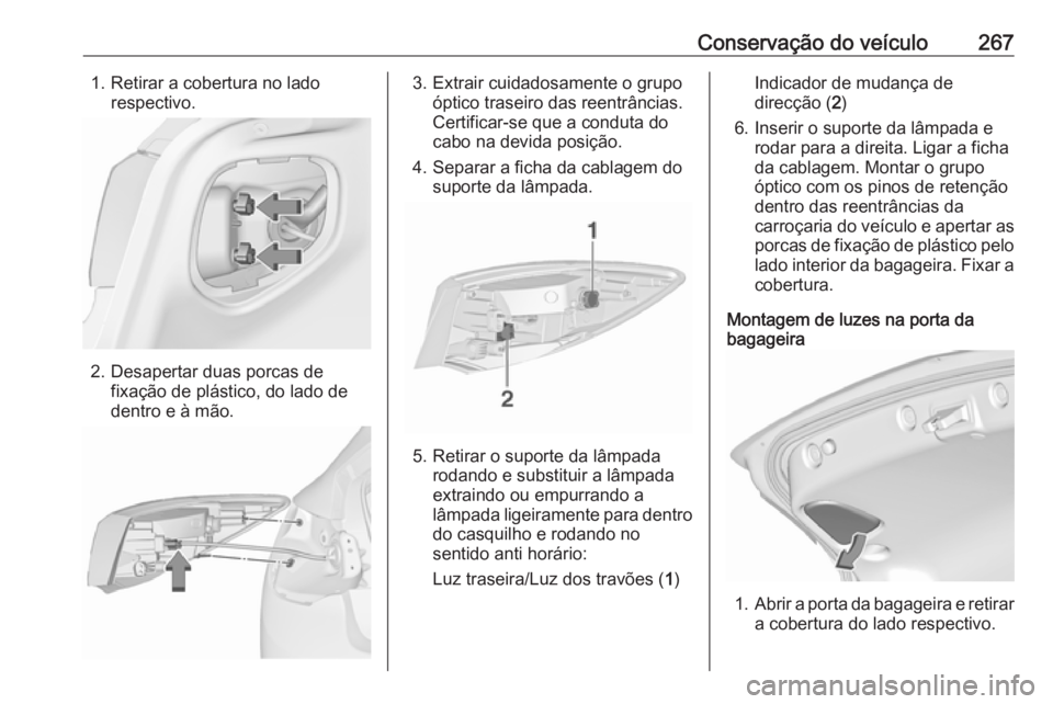 OPEL ASTRA J 2016 Manual de Instruções (in Portugues) Conservação do veículo2671. Retirar a cobertura no ladorespectivo.
2. Desapertar duas porcas defixação de plástico, do lado de
dentro e à mão.
3. Extrair cuidadosamente o grupo óptico traseir OPEL ASTRA J 2016 Manual de Instruções (in Portugues) Conservação do veículo2671. Retirar a cobertura no ladorespectivo.
2. Desapertar duas porcas defixação de plástico, do lado de
dentro e à mão.
3. Extrair cuidadosamente o grupo óptico traseir
