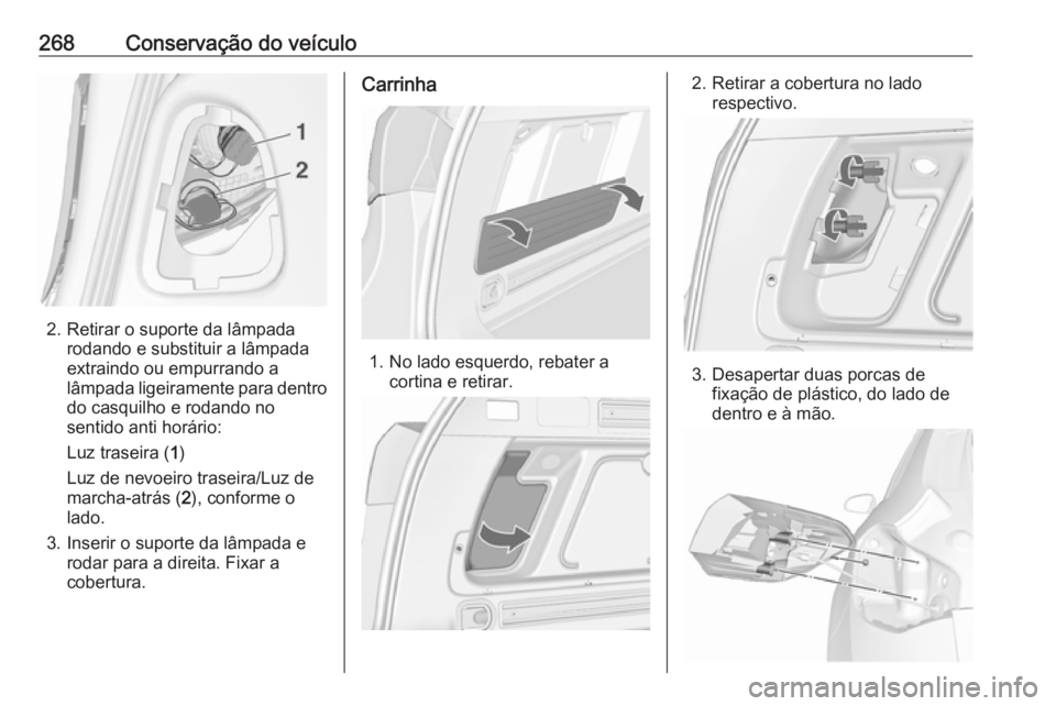 OPEL ASTRA J 2016 Manual de Instruções (in Portugues) 268Conservação do veículo
2. Retirar o suporte da lâmpadarodando e substituir a lâmpada
extraindo ou empurrando a
lâmpada ligeiramente para dentro
do casquilho e rodando no
sentido anti horário OPEL ASTRA J 2016 Manual de Instruções (in Portugues) 268Conservação do veículo
2. Retirar o suporte da lâmpadarodando e substituir a lâmpada
extraindo ou empurrando a
lâmpada ligeiramente para dentro
do casquilho e rodando no
sentido anti horário