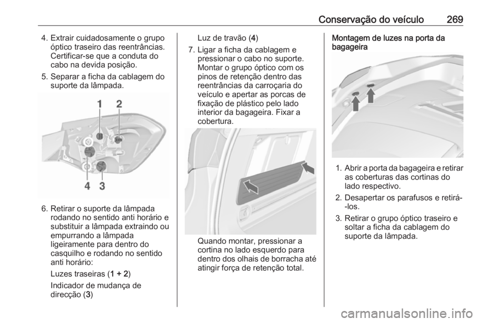 OPEL ASTRA J 2016 Manual de Instruções (in Portugues) Conservação do veículo2694. Extrair cuidadosamente o grupoóptico traseiro das reentrâncias.
Certificar-se que a conduta do
cabo na devida posição.
5. Separar a ficha da cablagem do suporte da l OPEL ASTRA J 2016 Manual de Instruções (in Portugues) Conservação do veículo2694. Extrair cuidadosamente o grupoóptico traseiro das reentrâncias.
Certificar-se que a conduta do
cabo na devida posição.
5. Separar a ficha da cablagem do suporte da l