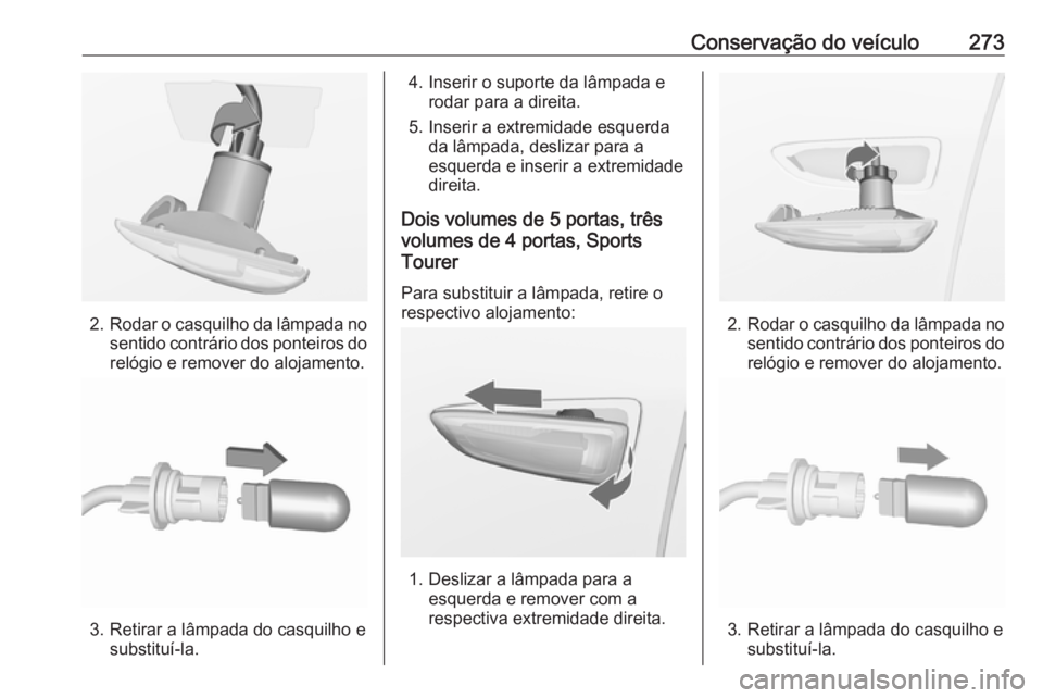 OPEL ASTRA J 2016 Manual de Instruções (in Portugues) Conservação do veículo273
2.Rodar o casquilho da lâmpada no
sentido contrário dos ponteiros do relógio e remover do alojamento.
3. Retirar a lâmpada do casquilho e substituí-la.
4. Inserir o s OPEL ASTRA J 2016 Manual de Instruções (in Portugues) Conservação do veículo273
2.Rodar o casquilho da lâmpada no
sentido contrário dos ponteiros do relógio e remover do alojamento.
3. Retirar a lâmpada do casquilho e substituí-la.
4. Inserir o s