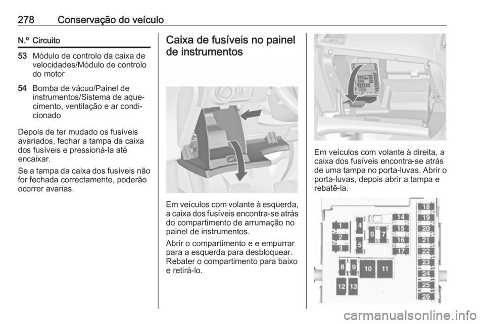 OPEL ASTRA J 2016 Manual de Instruções (in Portugues) 278Conservação do veículoN.ºCircuito53Módulo de controlo da caixa de
velocidades/Módulo de controlo
do motor54Bomba de vácuo/Painel de
instrumentos/Sistema de aque‐
cimento, ventilação e ar OPEL ASTRA J 2016 Manual de Instruções (in Portugues) 278Conservação do veículoN.ºCircuito53Módulo de controlo da caixa de
velocidades/Módulo de controlo
do motor54Bomba de vácuo/Painel de
instrumentos/Sistema de aque‐
cimento, ventilação e ar