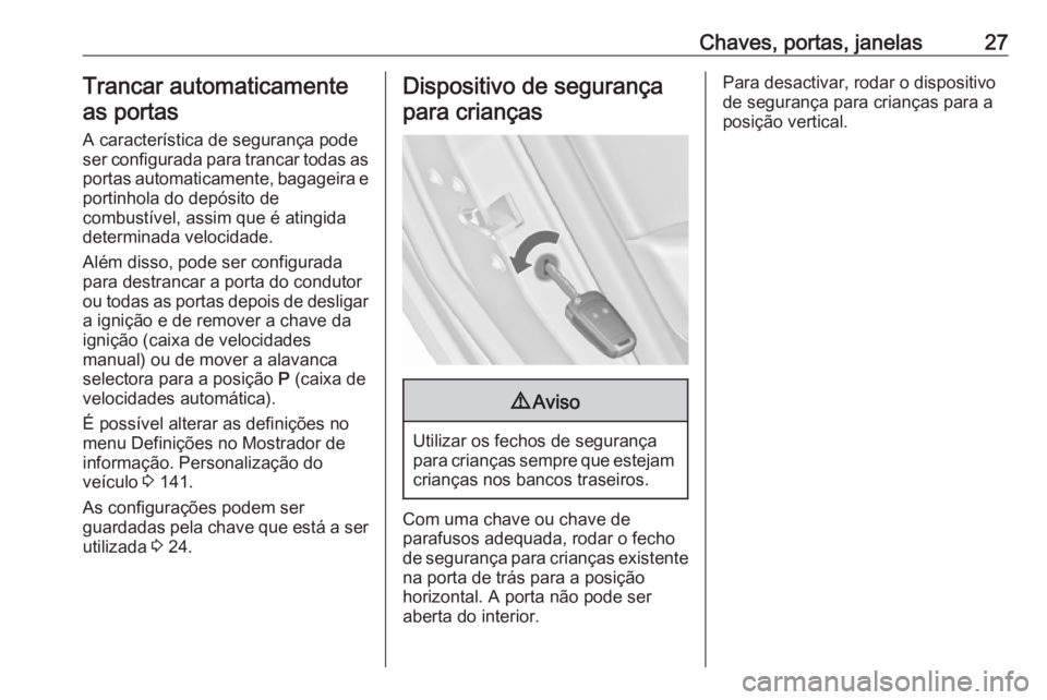 OPEL ASTRA J 2016  Manual de Instruções (in Portugues) Chaves, portas, janelas27Trancar automaticamenteas portas
A característica de segurança pode
ser configurada para trancar todas as portas automaticamente, bagageira e
portinhola do depósito de
comb