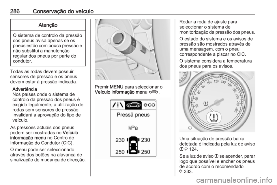 OPEL ASTRA J 2016 Manual de Instruções (in Portugues) 286Conservação do veículoAtenção
O sistema de controlo da pressão
dos pneus avisa apenas se os
pneus estão com pouca pressão e não substitui a manutenção
regular dos pneus por parte do cond OPEL ASTRA J 2016 Manual de Instruções (in Portugues) 286Conservação do veículoAtenção
O sistema de controlo da pressão
dos pneus avisa apenas se os
pneus estão com pouca pressão e não substitui a manutenção
regular dos pneus por parte do cond