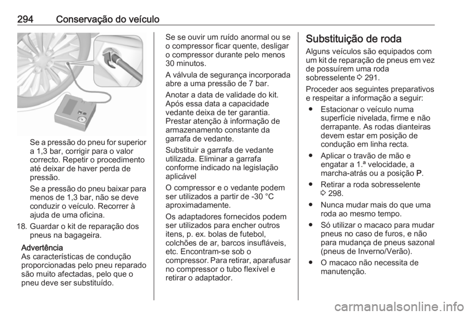 OPEL ASTRA J 2016 Manual de Instruções (in Portugues) 294Conservação do veículo
Se a pressão do pneu for superior
a 1,3 bar, corrigir para o valor
correcto. Repetir o procedimento
até deixar de haver perda de
pressão.
Se a pressão do pneu baixar p OPEL ASTRA J 2016 Manual de Instruções (in Portugues) 294Conservação do veículo
Se a pressão do pneu for superior
a 1,3 bar, corrigir para o valor
correcto. Repetir o procedimento
até deixar de haver perda de
pressão.
Se a pressão do pneu baixar p