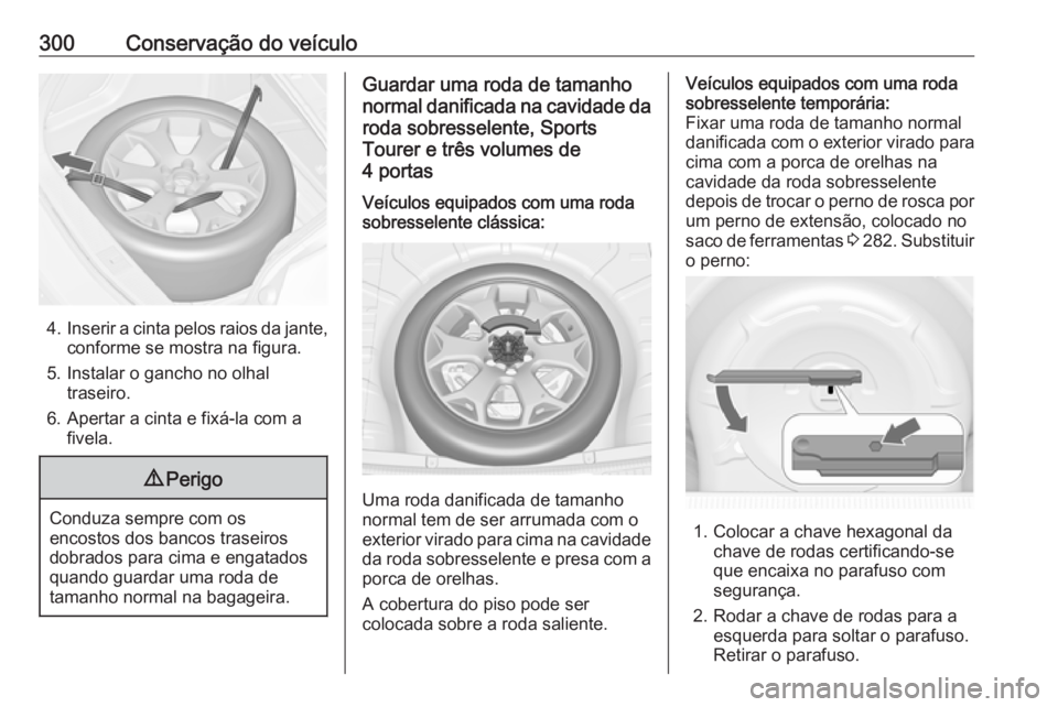 OPEL ASTRA J 2016 Manual de Instruções (in Portugues) 300Conservação do veículo
4.Inserir a cinta pelos raios da jante,
conforme se mostra na figura.
5. Instalar o gancho no olhal traseiro.
6. Apertar a cinta e fixá-la com a fivela.
9 Perigo
Conduza OPEL ASTRA J 2016 Manual de Instruções (in Portugues) 300Conservação do veículo
4.Inserir a cinta pelos raios da jante,
conforme se mostra na figura.
5. Instalar o gancho no olhal traseiro.
6. Apertar a cinta e fixá-la com a fivela.
9 Perigo
Conduza