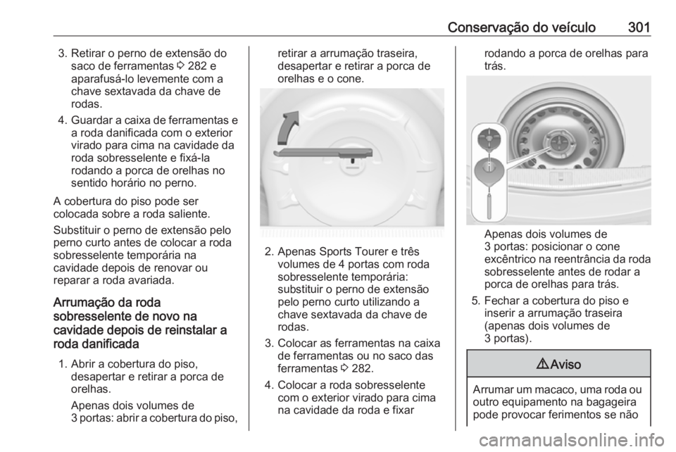 OPEL ASTRA J 2016 Manual de Instruções (in Portugues) Conservação do veículo3013. Retirar o perno de extensão dosaco de ferramentas 3 282 e
aparafusá-lo levemente com a
chave sextavada da chave de
rodas.
4. Guardar a caixa de ferramentas e
a roda d OPEL ASTRA J 2016 Manual de Instruções (in Portugues) Conservação do veículo3013. Retirar o perno de extensão dosaco de ferramentas 3 282 e
aparafusá-lo levemente com a
chave sextavada da chave de
rodas.
4. Guardar a caixa de ferramentas e
a roda d