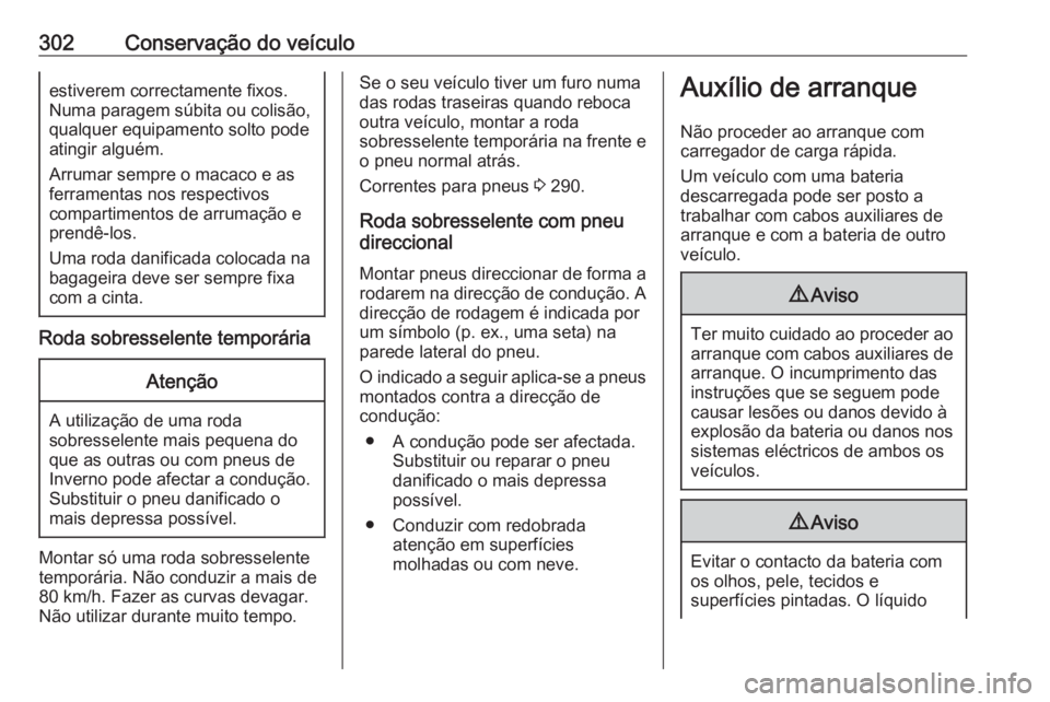 OPEL ASTRA J 2016 Manual de Instruções (in Portugues) 302Conservação do veículoestiverem correctamente fixos.
Numa paragem súbita ou colisão,
qualquer equipamento solto pode
atingir alguém.
Arrumar sempre o macaco e as
ferramentas nos respectivos
c OPEL ASTRA J 2016 Manual de Instruções (in Portugues) 302Conservação do veículoestiverem correctamente fixos.
Numa paragem súbita ou colisão,
qualquer equipamento solto pode
atingir alguém.
Arrumar sempre o macaco e as
ferramentas nos respectivos
c
