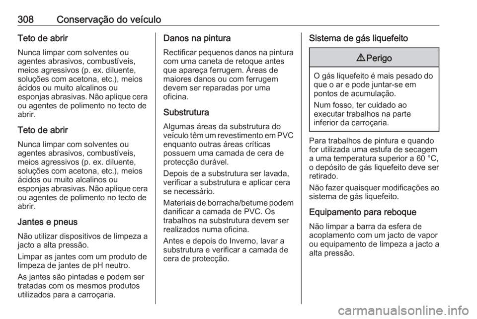 OPEL ASTRA J 2016 Manual de Instruções (in Portugues) 308Conservação do veículoTeto de abrir
Nunca limpar com solventes ou
agentes abrasivos, combustíveis,
meios agressivos (p. ex. diluente,
soluções com acetona, etc.), meios
ácidos ou muito alcal OPEL ASTRA J 2016 Manual de Instruções (in Portugues) 308Conservação do veículoTeto de abrir
Nunca limpar com solventes ou
agentes abrasivos, combustíveis,
meios agressivos (p. ex. diluente,
soluções com acetona, etc.), meios
ácidos ou muito alcal