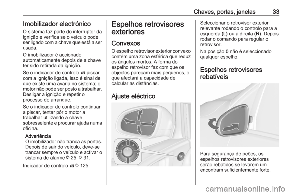 OPEL ASTRA J 2016  Manual de Instruções (in Portugues) Chaves, portas, janelas33Imobilizador electrónico
O sistema faz parte do interruptor da
ignição e verifica se o veículo pode
ser ligado com a chave que está a ser
usada.
O imobilizador é acciona