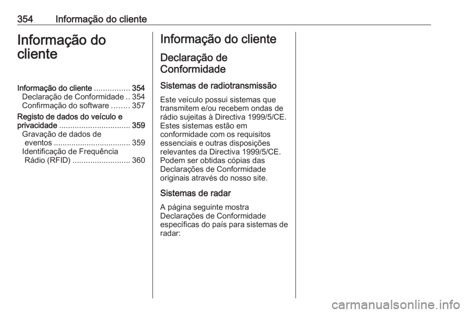 OPEL ASTRA J 2016 Manual de Instruções (in Portugues) 354Informação do clienteInformação do
clienteInformação do cliente ................354
Declaração de Conformidade ..354
Confirmação do software ........357
Registo de dados do veículo e
pri OPEL ASTRA J 2016 Manual de Instruções (in Portugues) 354Informação do clienteInformação do
clienteInformação do cliente ................354
Declaração de Conformidade ..354
Confirmação do software ........357
Registo de dados do veículo e
pri