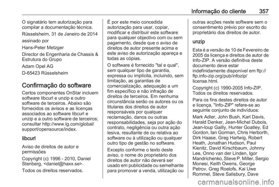 OPEL ASTRA J 2016 Manual de Instruções (in Portugues) Informação do cliente357O signatário tem autorização para
compilar a documentação técnica.
Rüsselsheim, 31 de Janeiro de 2014 assinado por
Hans-Peter Metzger
Director de Engenharia de Chassis OPEL ASTRA J 2016 Manual de Instruções (in Portugues) Informação do cliente357O signatário tem autorização para
compilar a documentação técnica.
Rüsselsheim, 31 de Janeiro de 2014 assinado por
Hans-Peter Metzger
Director de Engenharia de Chassis