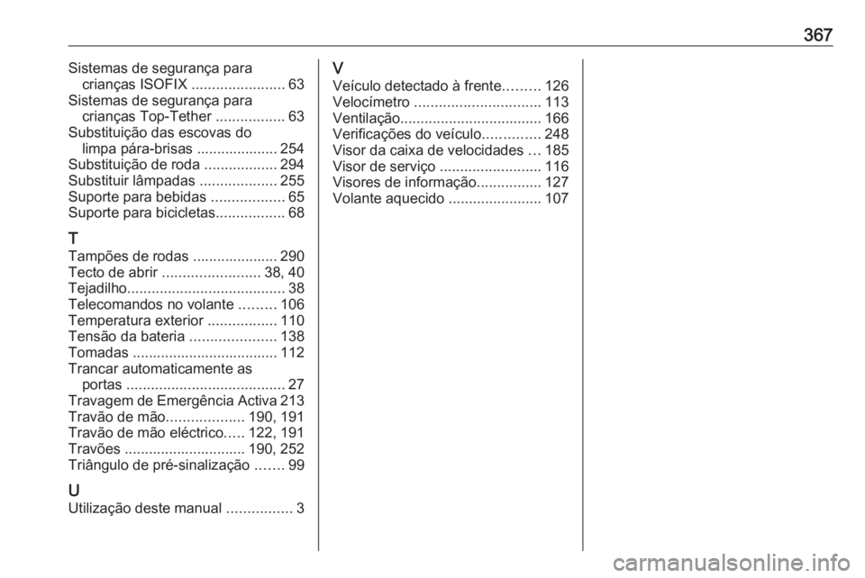 OPEL ASTRA J 2016 Manual de Instruções (in Portugues) 367Sistemas de segurança paracrianças ISOFIX .......................63
Sistemas de segurança para crianças Top-Tether .................63
Substituição das escovas do limpa pára-brisas ....... OPEL ASTRA J 2016 Manual de Instruções (in Portugues) 367Sistemas de segurança paracrianças ISOFIX .......................63
Sistemas de segurança para crianças Top-Tether .................63
Substituição das escovas do limpa pára-brisas .......