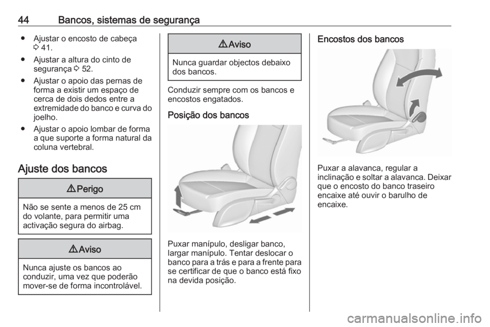 OPEL ASTRA J 2016  Manual de Instruções (in Portugues) 44Bancos, sistemas de segurança● Ajustar o encosto de cabeça3 41.
● Ajustar a altura do cinto de segurança  3 52.
● Ajustar o apoio das pernas de forma a existir um espaço de
cerca de dois d