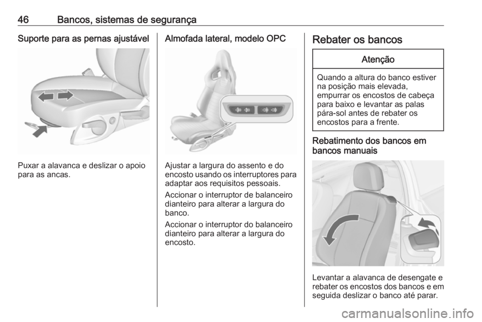 OPEL ASTRA J 2016  Manual de Instruções (in Portugues) 46Bancos, sistemas de segurançaSuporte para as pernas ajustável
Puxar a alavanca e deslizar o apoio
para as ancas.
Almofada lateral, modelo OPC
Ajustar a largura do assento e do
encosto usando os in