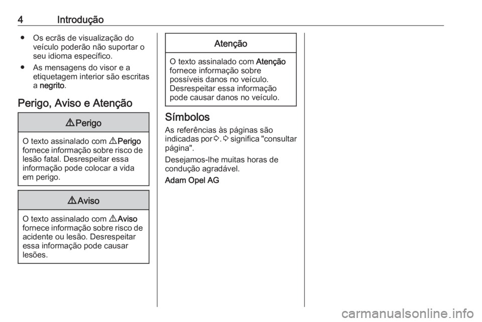 OPEL ASTRA J 2016  Manual de Instruções (in Portugues) 4Introdução● Os ecrãs de visualização doveículo poderão não suportar o
seu idioma específico.
● As mensagens do visor e a etiquetagem interior são escritasa  negrito .
Perigo, Aviso e At