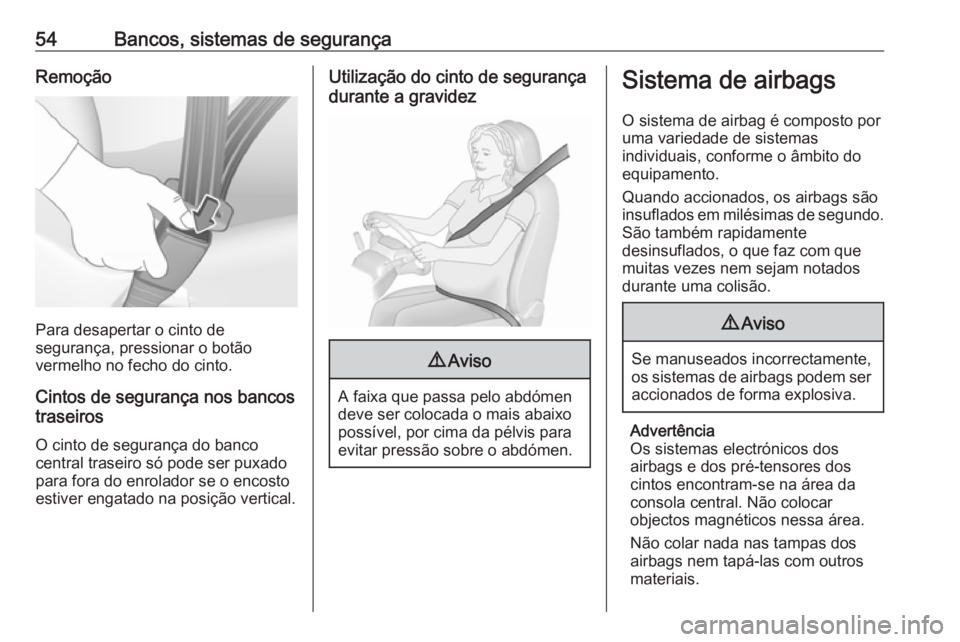 OPEL ASTRA J 2016 Manual de Instruções (in Portugues) 54Bancos, sistemas de segurançaRemoção
Para desapertar o cinto de
segurança, pressionar o botão
vermelho no fecho do cinto.
Cintos de segurança nos bancos
traseiros
O cinto de segurança do banc OPEL ASTRA J 2016 Manual de Instruções (in Portugues) 54Bancos, sistemas de segurançaRemoção
Para desapertar o cinto de
segurança, pressionar o botão
vermelho no fecho do cinto.
Cintos de segurança nos bancos
traseiros
O cinto de segurança do banc