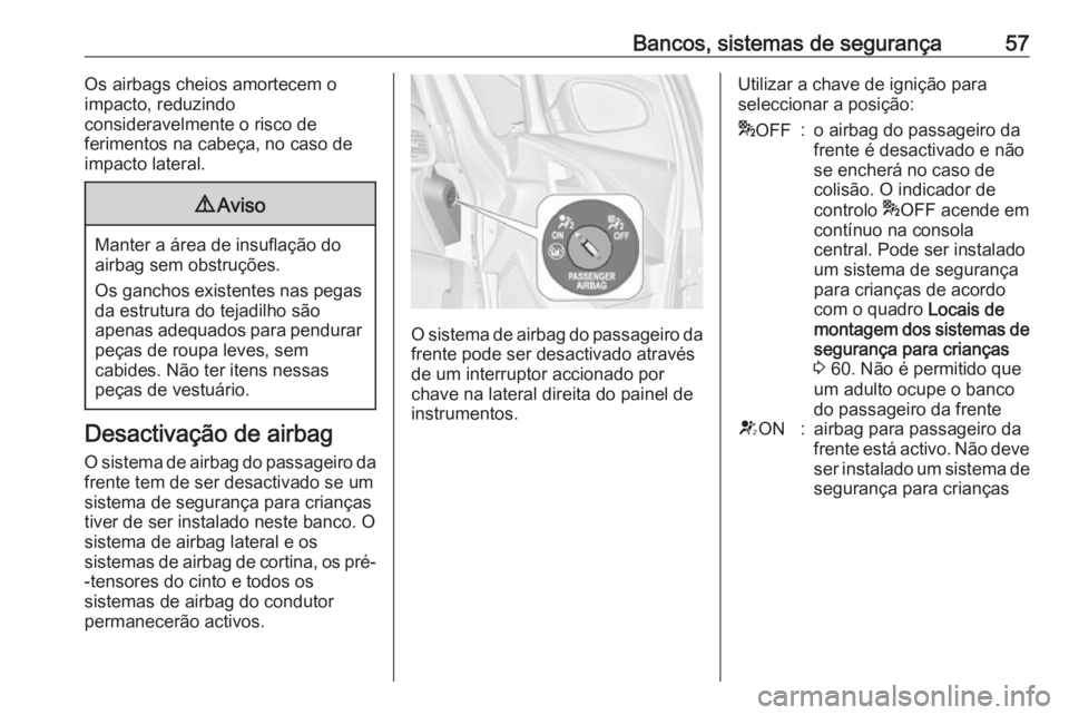 OPEL ASTRA J 2016 Manual de Instruções (in Portugues) Bancos, sistemas de segurança57Os airbags cheios amortecem o
impacto, reduzindo
consideravelmente o risco de
ferimentos na cabeça, no caso de
impacto lateral.9 Aviso
Manter a área de insuflação d OPEL ASTRA J 2016 Manual de Instruções (in Portugues) Bancos, sistemas de segurança57Os airbags cheios amortecem o
impacto, reduzindo
consideravelmente o risco de
ferimentos na cabeça, no caso de
impacto lateral.9 Aviso
Manter a área de insuflação d