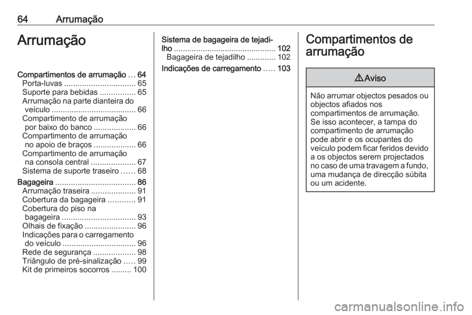 OPEL ASTRA J 2016 Manual de Instruções (in Portugues) 64ArrumaçãoArrumaçãoCompartimentos de arrumação...64
Porta-luvas ................................ 65
Suporte para bebidas ................65
Arrumação na parte dianteira do veículo .......... OPEL ASTRA J 2016 Manual de Instruções (in Portugues) 64ArrumaçãoArrumaçãoCompartimentos de arrumação...64
Porta-luvas ................................ 65
Suporte para bebidas ................65
Arrumação na parte dianteira do veículo ..........