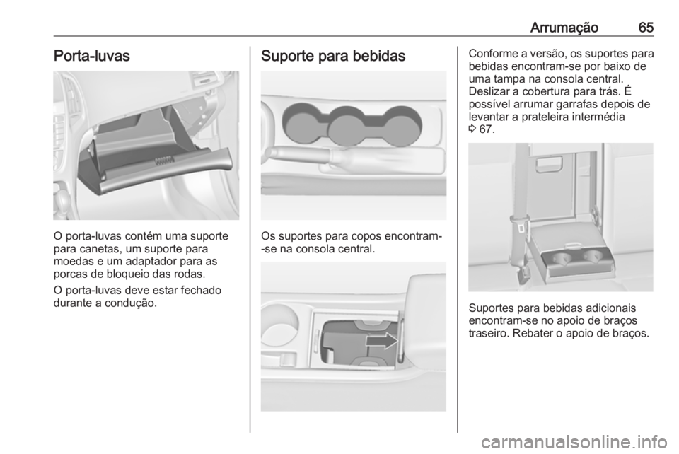 OPEL ASTRA J 2016 Manual de Instruções (in Portugues) Arrumação65Porta-luvas
O porta-luvas contém uma suporte
para canetas, um suporte para
moedas e um adaptador para as
porcas de bloqueio das rodas.
O porta-luvas deve estar fechado
durante a conduç OPEL ASTRA J 2016 Manual de Instruções (in Portugues) Arrumação65Porta-luvas
O porta-luvas contém uma suporte
para canetas, um suporte para
moedas e um adaptador para as
porcas de bloqueio das rodas.
O porta-luvas deve estar fechado
durante a conduç