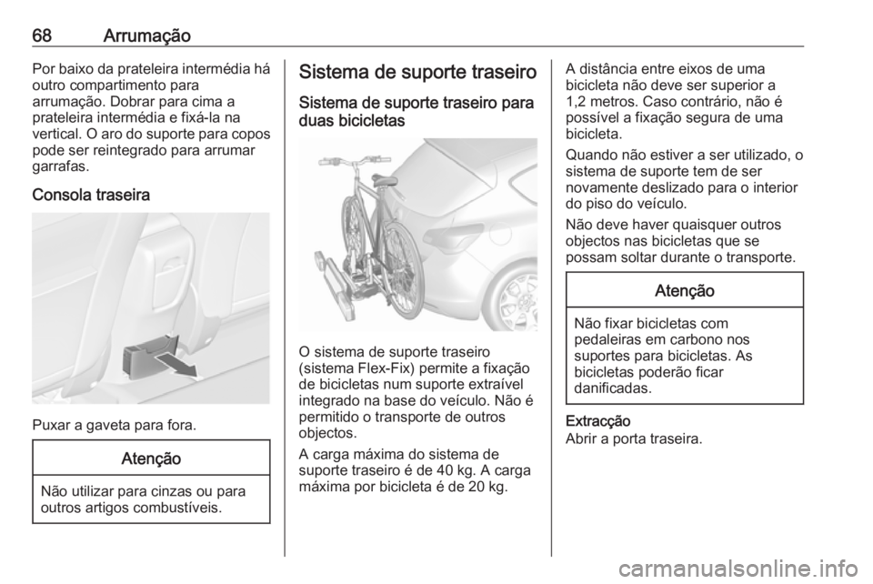 OPEL ASTRA J 2016 Manual de Instruções (in Portugues) 68ArrumaçãoPor baixo da prateleira intermédia háoutro compartimento para
arrumação. Dobrar para cima a
prateleira intermédia e fixá-la na
vertical. O aro do suporte para copos
pode ser reinteg OPEL ASTRA J 2016 Manual de Instruções (in Portugues) 68ArrumaçãoPor baixo da prateleira intermédia háoutro compartimento para
arrumação. Dobrar para cima a
prateleira intermédia e fixá-la na
vertical. O aro do suporte para copos
pode ser reinteg