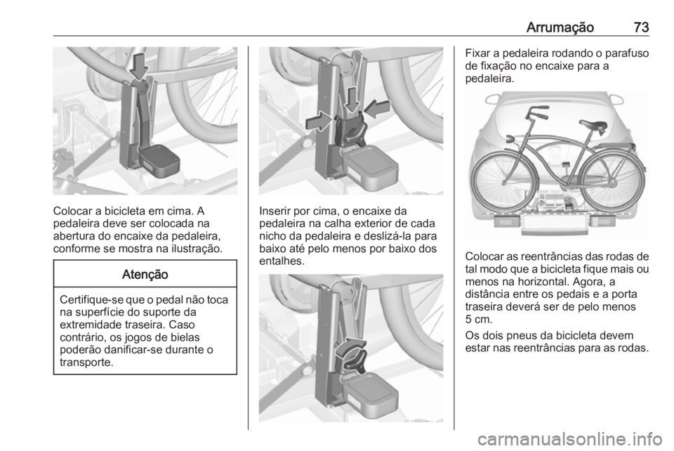 OPEL ASTRA J 2016 Manual de Instruções (in Portugues) Arrumação73
Colocar a bicicleta em cima. A
pedaleira deve ser colocada na
abertura do encaixe da pedaleira,
conforme se mostra na ilustração.
Atenção
Certifique-se que o pedal não toca
na super OPEL ASTRA J 2016 Manual de Instruções (in Portugues) Arrumação73
Colocar a bicicleta em cima. A
pedaleira deve ser colocada na
abertura do encaixe da pedaleira,
conforme se mostra na ilustração.
Atenção
Certifique-se que o pedal não toca
na super