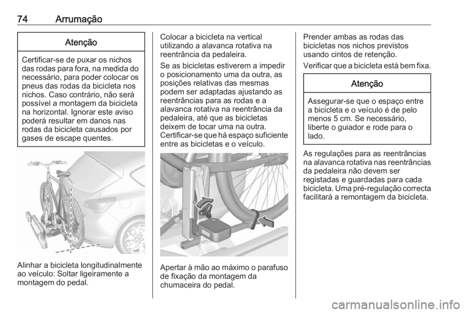 OPEL ASTRA J 2016 Manual de Instruções (in Portugues) 74ArrumaçãoAtenção
Certificar-se de puxar os nichos
das rodas para fora, na medida do necessário, para poder colocar ospneus das rodas da bicicleta nos
nichos. Caso contrário, não será
possív OPEL ASTRA J 2016 Manual de Instruções (in Portugues) 74ArrumaçãoAtenção
Certificar-se de puxar os nichos
das rodas para fora, na medida do necessário, para poder colocar ospneus das rodas da bicicleta nos
nichos. Caso contrário, não será
possív