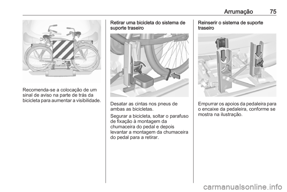 OPEL ASTRA J 2016 Manual de Instruções (in Portugues) Arrumação75
Recomenda-se a colocação de um
sinal de aviso na parte de trás da bicicleta para aumentar a visibilidade.
Retirar uma bicicleta do sistema de
suporte traseiro
Desatar as cintas nos pn OPEL ASTRA J 2016 Manual de Instruções (in Portugues) Arrumação75
Recomenda-se a colocação de um
sinal de aviso na parte de trás da bicicleta para aumentar a visibilidade.
Retirar uma bicicleta do sistema de
suporte traseiro
Desatar as cintas nos pn