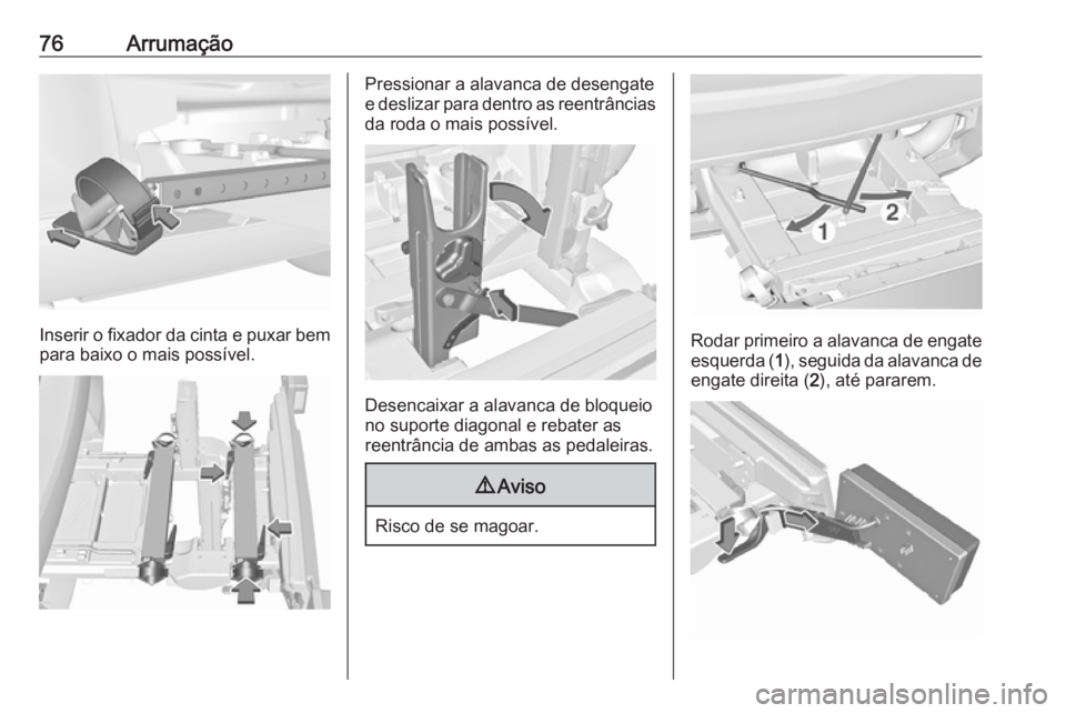 OPEL ASTRA J 2016 Manual de Instruções (in Portugues) 76Arrumação
Inserir o fixador da cinta e puxar bem
para baixo o mais possível.
Pressionar a alavanca de desengate
e deslizar para dentro as reentrâncias
da roda o mais possível.
Desencaixar a ala OPEL ASTRA J 2016 Manual de Instruções (in Portugues) 76Arrumação
Inserir o fixador da cinta e puxar bem
para baixo o mais possível.
Pressionar a alavanca de desengate
e deslizar para dentro as reentrâncias
da roda o mais possível.
Desencaixar a ala