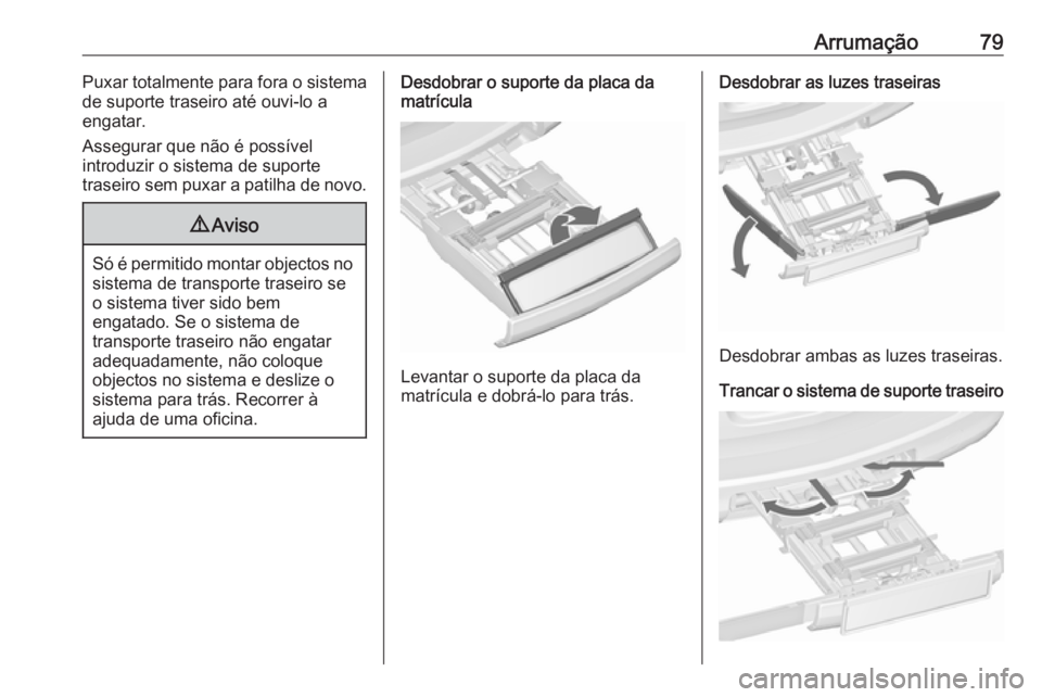 OPEL ASTRA J 2016 Manual de Instruções (in Portugues) Arrumação79Puxar totalmente para fora o sistema
de suporte traseiro até ouvi-lo a
engatar.
Assegurar que não é possível
introduzir o sistema de suporte
traseiro sem puxar a patilha de novo.9 Avi OPEL ASTRA J 2016 Manual de Instruções (in Portugues) Arrumação79Puxar totalmente para fora o sistema
de suporte traseiro até ouvi-lo a
engatar.
Assegurar que não é possível
introduzir o sistema de suporte
traseiro sem puxar a patilha de novo.9 Avi