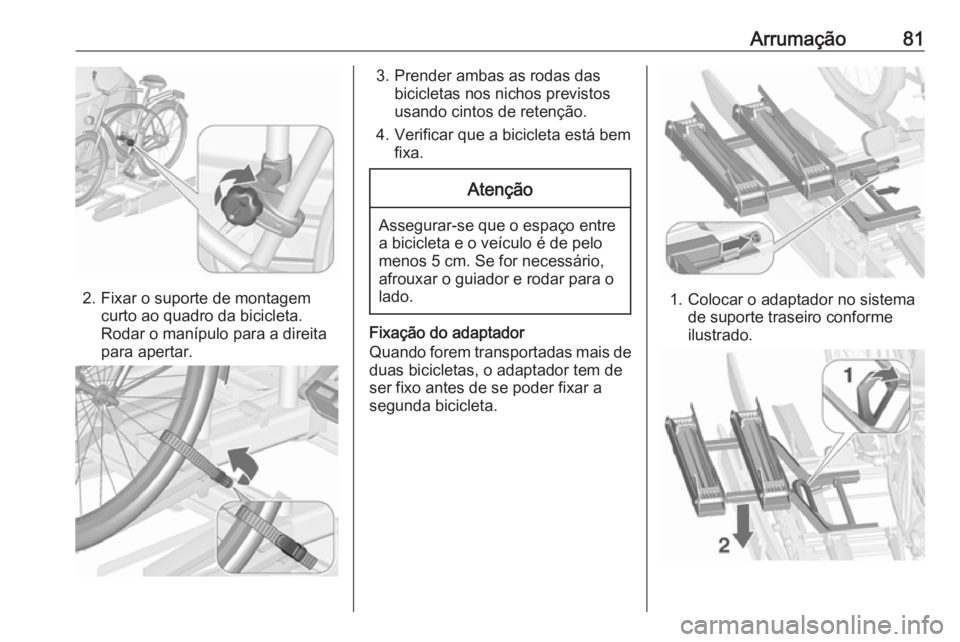 OPEL ASTRA J 2016 Manual de Instruções (in Portugues) Arrumação81
2. Fixar o suporte de montagemcurto ao quadro da bicicleta.
Rodar o manípulo para a direita
para apertar.
3. Prender ambas as rodas das bicicletas nos nichos previstos
usando cintos de OPEL ASTRA J 2016 Manual de Instruções (in Portugues) Arrumação81
2. Fixar o suporte de montagemcurto ao quadro da bicicleta.
Rodar o manípulo para a direita
para apertar.
3. Prender ambas as rodas das bicicletas nos nichos previstos
usando cintos de