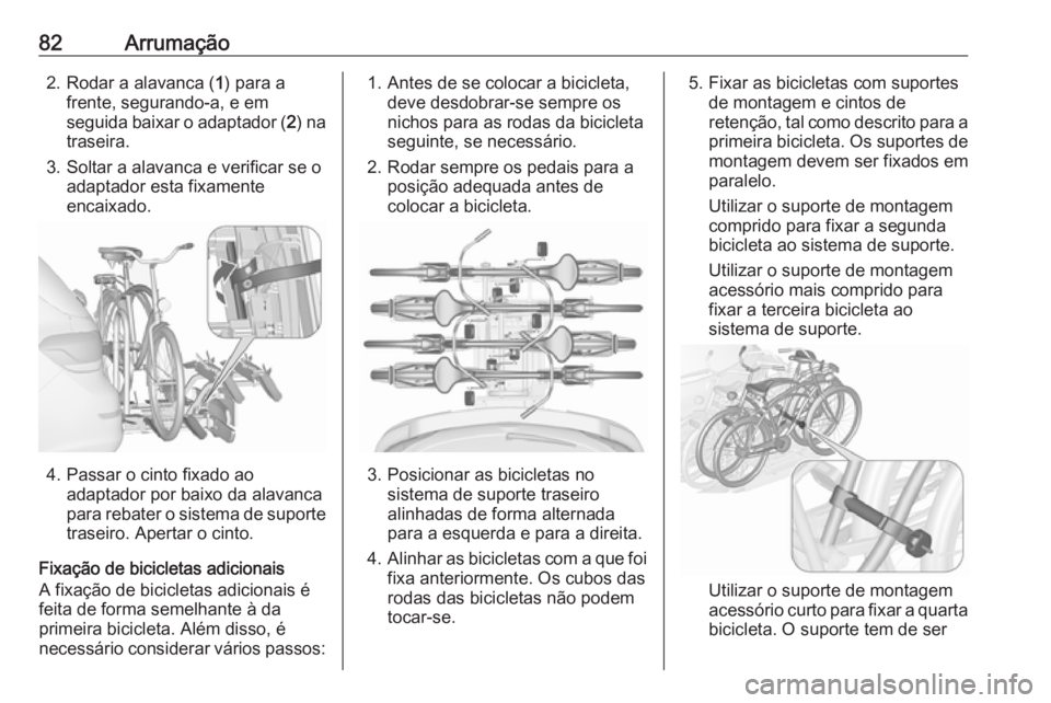OPEL ASTRA J 2016 Manual de Instruções (in Portugues) 82Arrumação2. Rodar a alavanca (1) para a
frente, segurando-a, e em seguida baixar o adaptador ( 2) na
traseira.
3. Soltar a alavanca e verificar se o adaptador esta fixamente
encaixado.
4. Passar o OPEL ASTRA J 2016 Manual de Instruções (in Portugues) 82Arrumação2. Rodar a alavanca (1) para a
frente, segurando-a, e em seguida baixar o adaptador ( 2) na
traseira.
3. Soltar a alavanca e verificar se o adaptador esta fixamente
encaixado.
4. Passar o