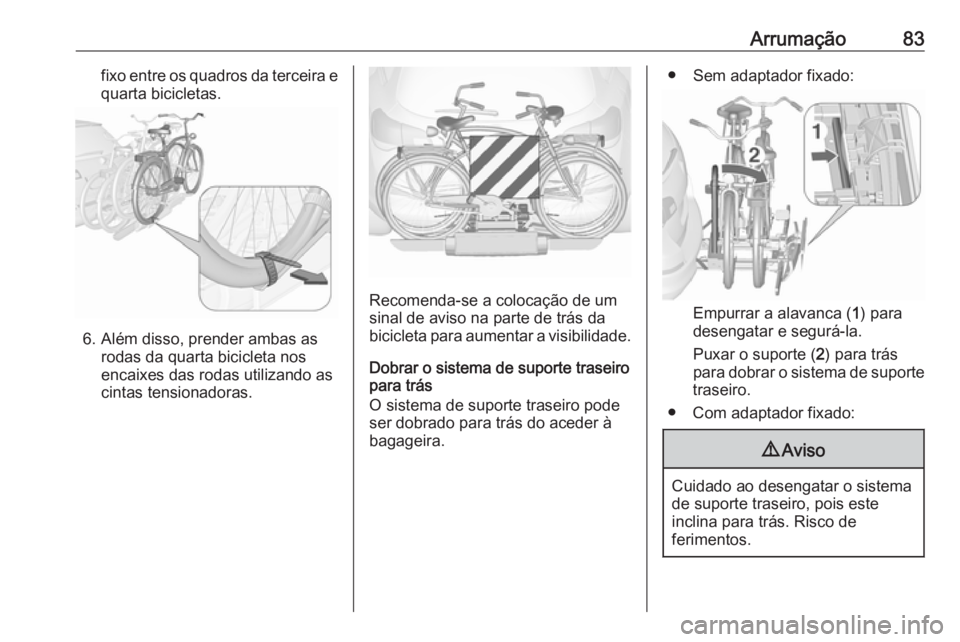 OPEL ASTRA J 2016 Manual de Instruções (in Portugues) Arrumação83fixo entre os quadros da terceira equarta bicicletas.
6. Além disso, prender ambas as rodas da quarta bicicleta nos
encaixes das rodas utilizando as
cintas tensionadoras.
Recomenda-se a OPEL ASTRA J 2016 Manual de Instruções (in Portugues) Arrumação83fixo entre os quadros da terceira equarta bicicletas.
6. Além disso, prender ambas as rodas da quarta bicicleta nos
encaixes das rodas utilizando as
cintas tensionadoras.
Recomenda-se a