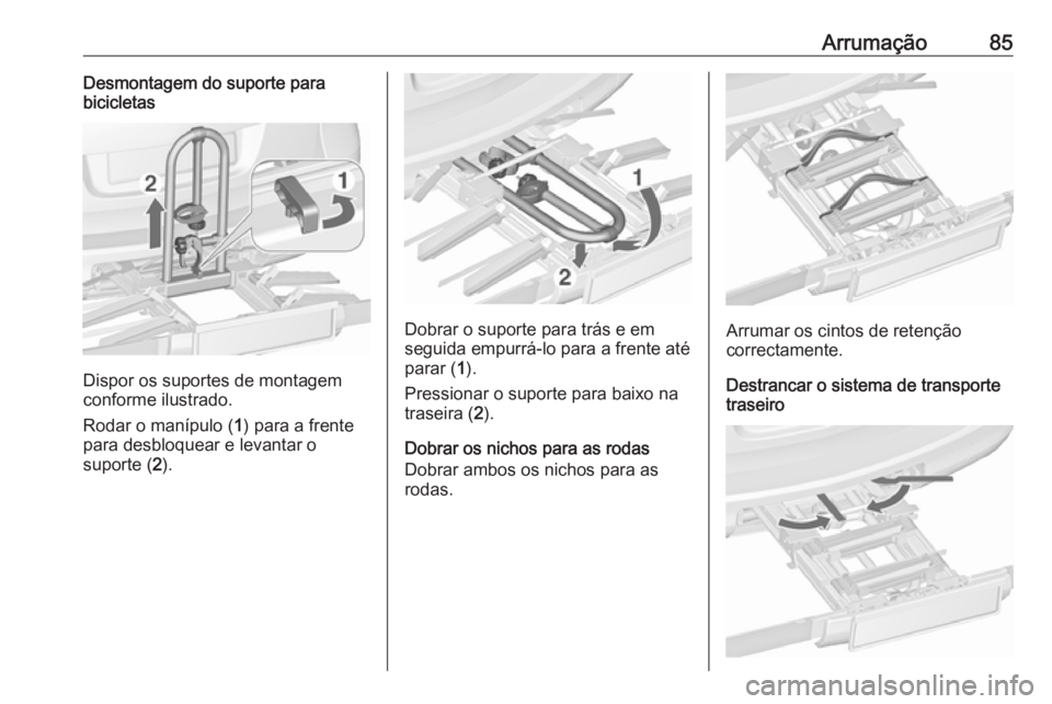 OPEL ASTRA J 2016 Manual de Instruções (in Portugues) Arrumação85Desmontagem do suporte para
bicicletas
Dispor os suportes de montagem
conforme ilustrado.
Rodar o manípulo ( 1) para a frente
para desbloquear e levantar o
suporte ( 2).
Dobrar o suporte OPEL ASTRA J 2016 Manual de Instruções (in Portugues) Arrumação85Desmontagem do suporte para
bicicletas
Dispor os suportes de montagem
conforme ilustrado.
Rodar o manípulo ( 1) para a frente
para desbloquear e levantar o
suporte ( 2).
Dobrar o suporte