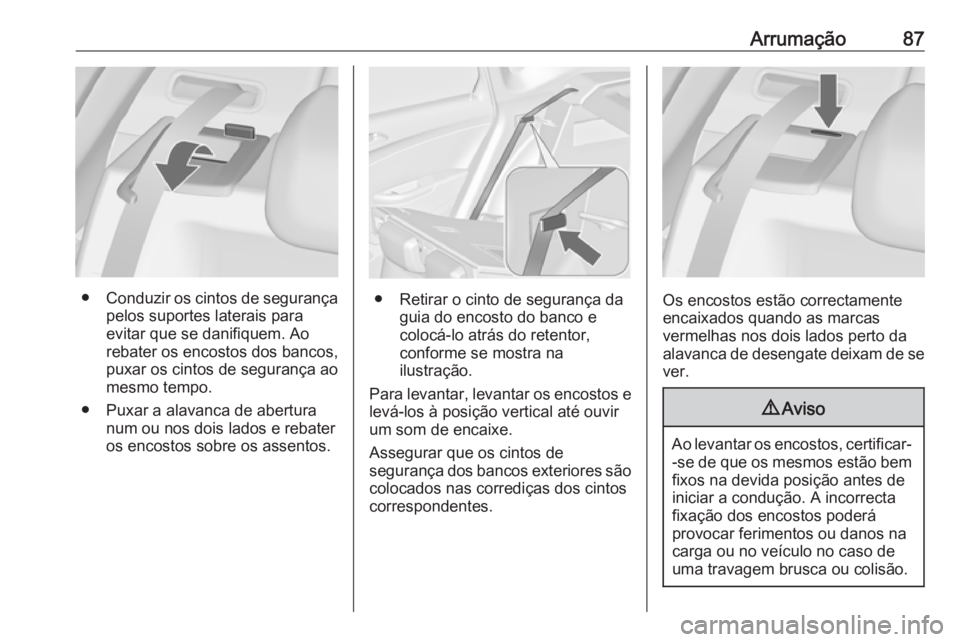 OPEL ASTRA J 2016 Manual de Instruções (in Portugues) Arrumação87
●Conduzir os cintos de segurança
pelos suportes laterais para
evitar que se danifiquem. Ao rebater os encostos dos bancos,
puxar os cintos de segurança ao
mesmo tempo.
● Puxar a al OPEL ASTRA J 2016 Manual de Instruções (in Portugues) Arrumação87
●Conduzir os cintos de segurança
pelos suportes laterais para
evitar que se danifiquem. Ao rebater os encostos dos bancos,
puxar os cintos de segurança ao
mesmo tempo.
● Puxar a al