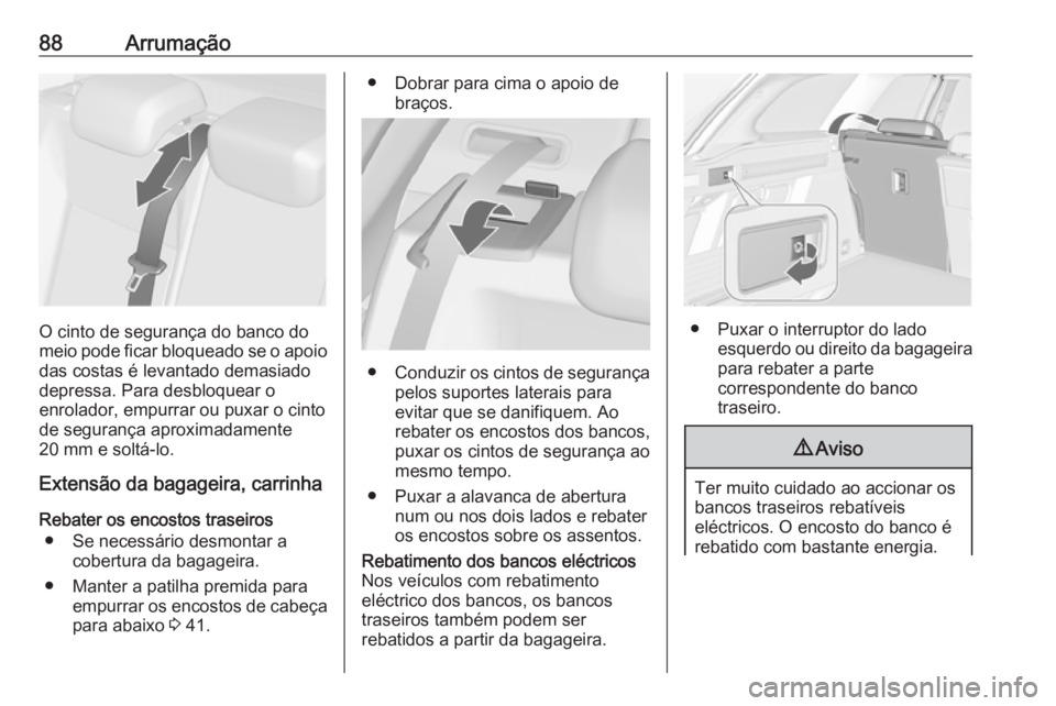 OPEL ASTRA J 2016 Manual de Instruções (in Portugues) 88Arrumação
O cinto de segurança do banco do
meio pode ficar bloqueado se o apoio das costas é levantado demasiado
depressa. Para desbloquear o
enrolador, empurrar ou puxar o cinto de segurança a OPEL ASTRA J 2016 Manual de Instruções (in Portugues) 88Arrumação
O cinto de segurança do banco do
meio pode ficar bloqueado se o apoio das costas é levantado demasiado
depressa. Para desbloquear o
enrolador, empurrar ou puxar o cinto de segurança a