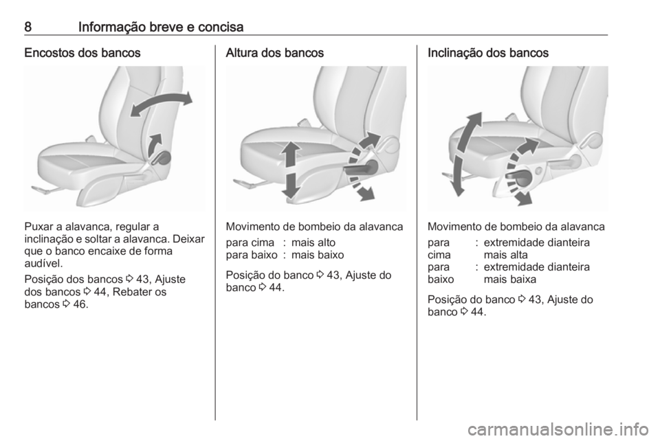 OPEL ASTRA J 2016  Manual de Instruções (in Portugues) 8Informação breve e concisaEncostos dos bancos
Puxar a alavanca, regular a
inclinação e soltar a alavanca. Deixar que o banco encaixe de forma
audível.
Posição dos bancos  3 43, Ajuste
dos banc