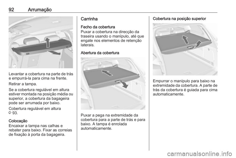 OPEL ASTRA J 2016  Manual de Instruções (in Portugues) 92Arrumação
Levantar a cobertura na parte de trás
e empurrá-la para cima na frente.
Retirar a tampa.
Se a cobertura regulável em altura
estiver montada na posição média ou superior, a cobertur