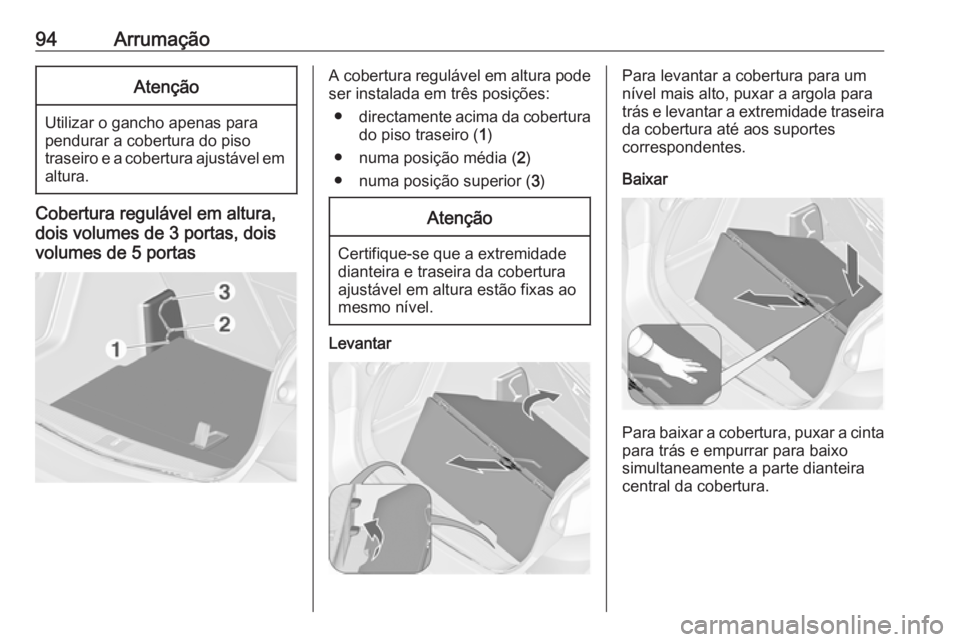 OPEL ASTRA J 2016  Manual de Instruções (in Portugues) 94ArrumaçãoAtenção
Utilizar o gancho apenas para
pendurar a cobertura do piso
traseiro e a cobertura ajustável em altura.
Cobertura regulável em altura,
dois volumes de 3 portas, dois
volumes de