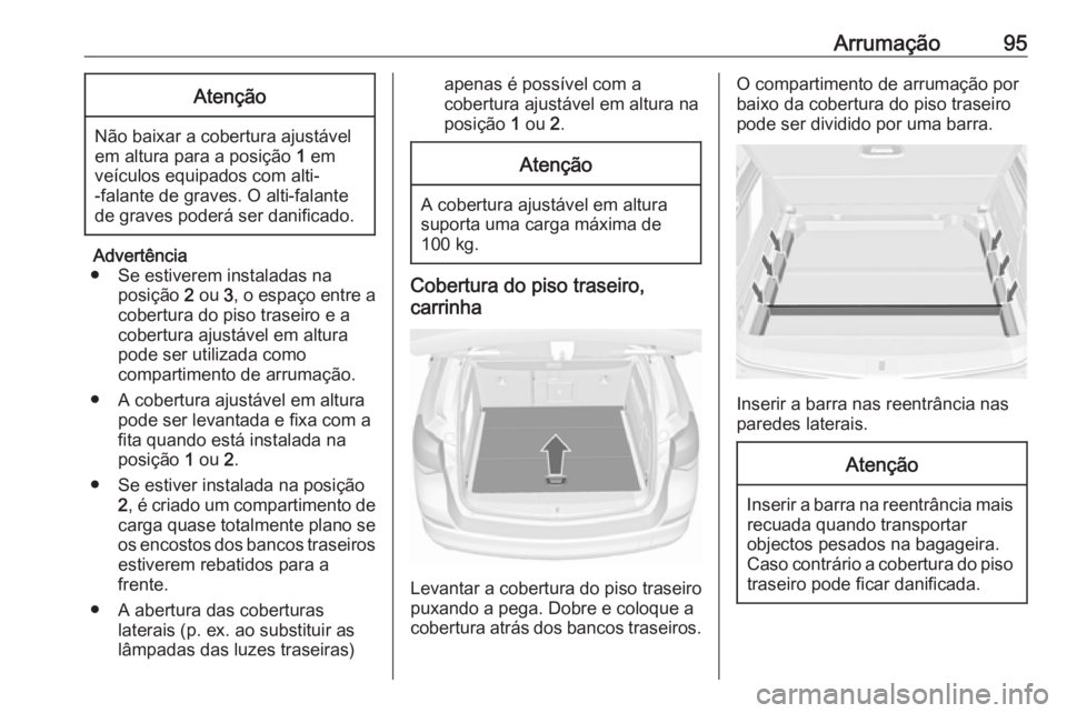 OPEL ASTRA J 2016  Manual de Instruções (in Portugues) Arrumação95Atenção
Não baixar a cobertura ajustável
em altura para a posição  1 em
veículos equipados com alti-
-falante de graves. O alti-falante
de graves poderá ser danificado.
Advertênc