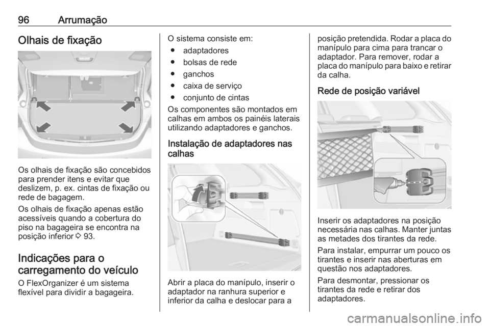 OPEL ASTRA J 2016  Manual de Instruções (in Portugues) 96ArrumaçãoOlhais de fixação
Os olhais de fixação são concebidos
para prender itens e evitar que
deslizem, p. ex. cintas de fixação ou
rede de bagagem.
Os olhais de fixação apenas estão
ac