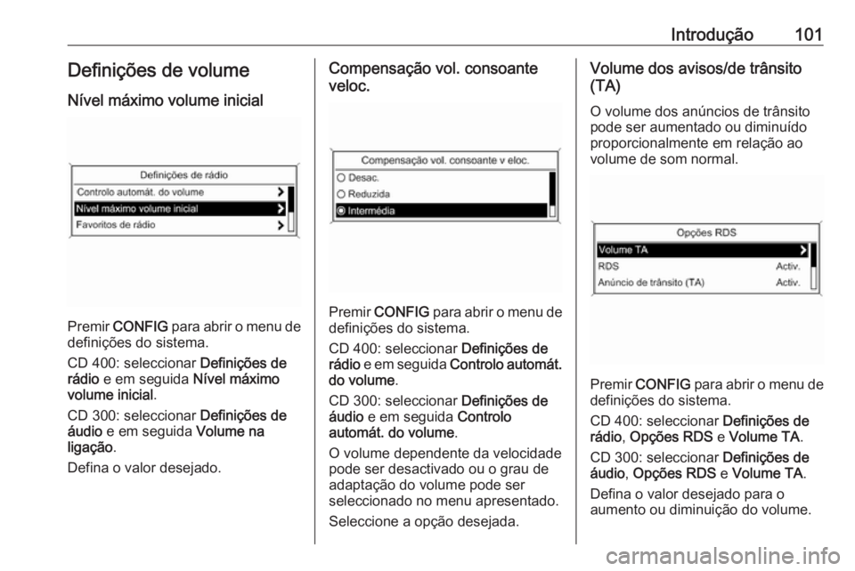 OPEL ASTRA J 2016.5 Manual de Informação e Lazer (in Portugues) Introdução101Definições de volume
Nível máximo volume inicial
Premir CONFIG para abrir o menu de
definições do sistema.
CD 400: seleccionar Definições de
rádio e em seguida Nível máx OPEL ASTRA J 2016.5 Manual de Informação e Lazer (in Portugues) Introdução101Definições de volume
Nível máximo volume inicial
Premir CONFIG para abrir o menu de
definições do sistema.
CD 400: seleccionar Definições de
rádio e em seguida Nível máx