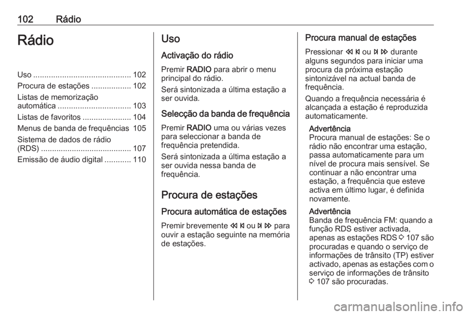 OPEL ASTRA J 2016.5 Manual de Informação e Lazer (in Portugues) 102RádioRádioUso............................................ 102
Procura de estações ..................102
Listas de memorização
automática ................................. 103
Listas de favor OPEL ASTRA J 2016.5 Manual de Informação e Lazer (in Portugues) 102RádioRádioUso............................................ 102
Procura de estações ..................102
Listas de memorização
automática ................................. 103
Listas de favor
