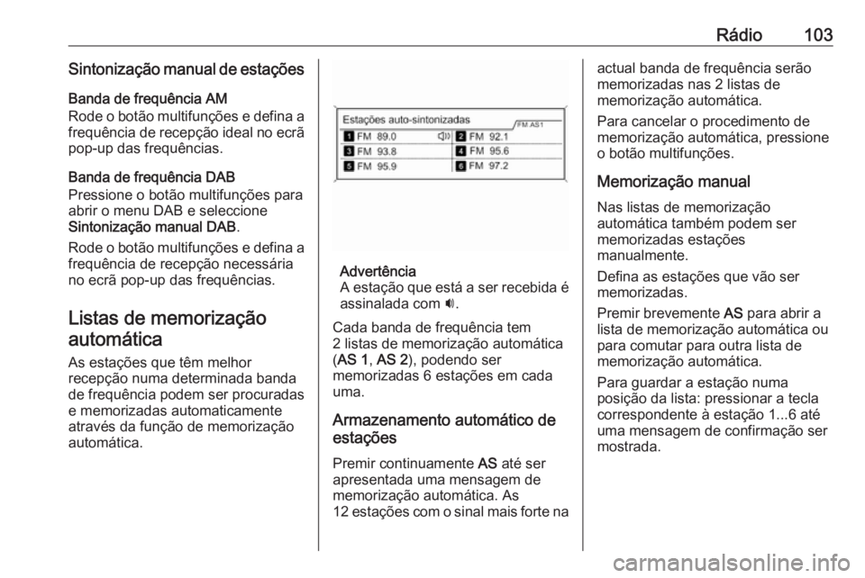 OPEL ASTRA J 2016.5 Manual de Informação e Lazer (in Portugues) Rádio103Sintonização manual de estaçõesBanda de frequência AM
Rode o botão multifunções e defina a frequência de recepção ideal no ecrã
pop-up das frequências.
Banda de frequência DAB
P OPEL ASTRA J 2016.5 Manual de Informação e Lazer (in Portugues) Rádio103Sintonização manual de estaçõesBanda de frequência AM
Rode o botão multifunções e defina a frequência de recepção ideal no ecrã
pop-up das frequências.
Banda de frequência DAB
P