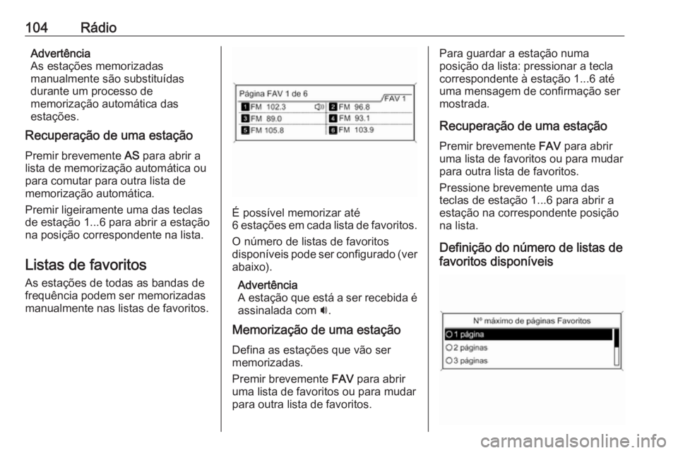OPEL ASTRA J 2016.5 Manual de Informação e Lazer (in Portugues) 104RádioAdvertência
As estações memorizadas
manualmente são substituídas
durante um processo de
memorização automática das
estações.
Recuperação de uma estação
Premir brevemente AS par OPEL ASTRA J 2016.5 Manual de Informação e Lazer (in Portugues) 104RádioAdvertência
As estações memorizadas
manualmente são substituídas
durante um processo de
memorização automática das
estações.
Recuperação de uma estação
Premir brevemente AS par