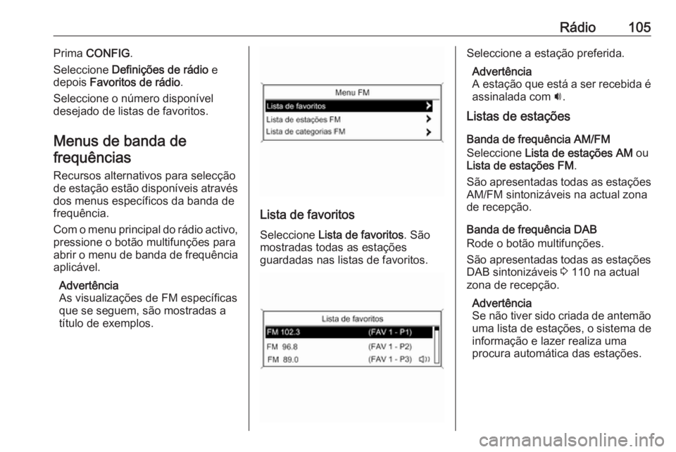 OPEL ASTRA J 2016.5 Manual de Informação e Lazer (in Portugues) Rádio105Prima CONFIG .
Seleccione Definições de rádio e
depois Favoritos de rádio .
Seleccione o número disponível
desejado de listas de favoritos.
Menus de banda de frequências
Recursos al OPEL ASTRA J 2016.5 Manual de Informação e Lazer (in Portugues) Rádio105Prima CONFIG .
Seleccione Definições de rádio e
depois Favoritos de rádio .
Seleccione o número disponível
desejado de listas de favoritos.
Menus de banda de frequências
Recursos al